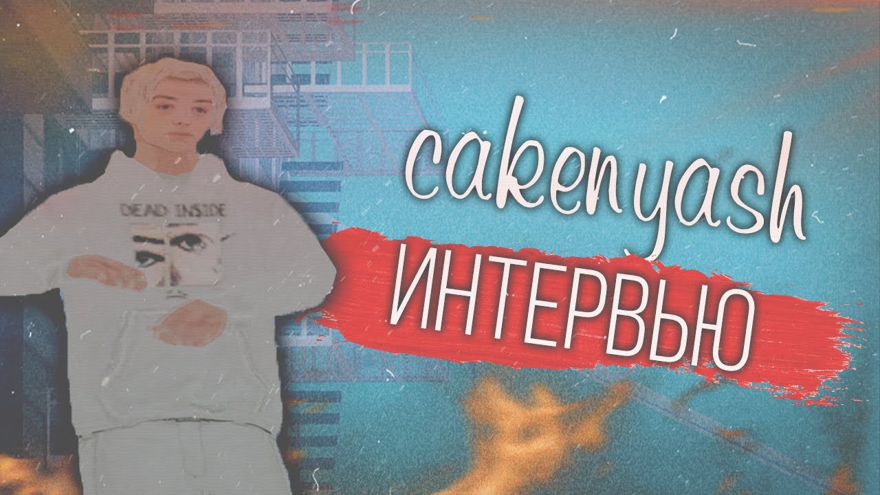 cakenyash рассказывает о себе | Интервью