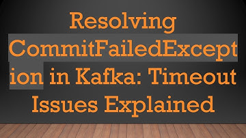 Resolving CommitFailedException in Kafka: Timeout Issues Explained