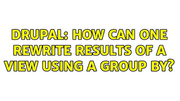 Drupal: How can one Rewrite results of a view using a Group By?