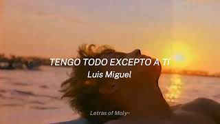 Tengo Todo Excepto A Ti - Letra Luis Miguel