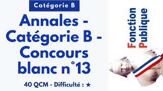 Annales - Catégorie B - Concours blanc n°13 - 40 QCM - Difficulté : ★