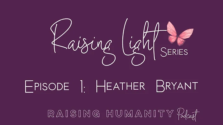 Raising Light Series Episode 1 Heather Bryant