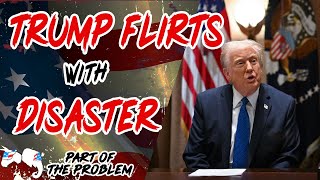Dave Smith | Trump Flirts With Disaster | Part Of The Problem 1248