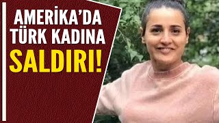 AMERİKA'DA TÜRK KADINA SALDIRI!