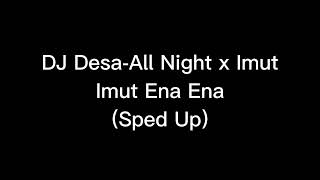 DJ Desa-All Night x Imut Imut Ena Ena (Sped Up)