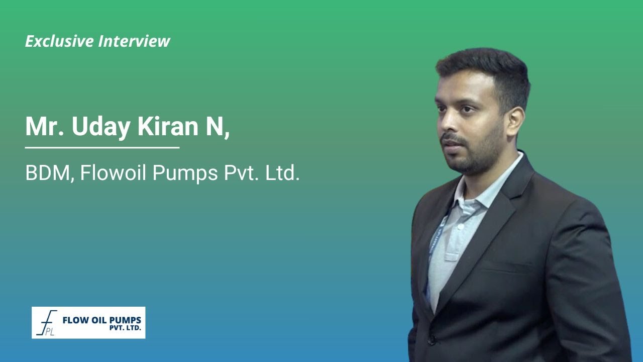 Exclusive Insights by Mr. Uday Kiran N, BDM, Flowoil Pumps Pvt. Ltd.
