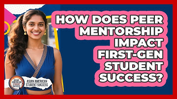 How Does Peer Mentorship Impact First-gen Student Success? - Asian American Student Success