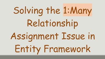 Solving the 1:Many Relationship Assignment Issue in Entity Framework