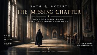 Bach & Mozart | The Missing Chapter — Dark Academia Music for Study, Reading & Deep Focus