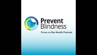 Prevent Blindness Focus on Eye Health Podcast, August 2026, Episode 17