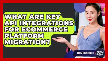 What Are Key API Integrations For eCommerce Platform Migration? - Ecom SaaS Stack