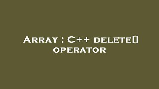 Array : C++ delete[] operator
