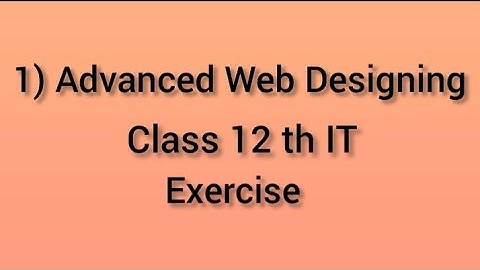 1) Advanced Web Designing. Exercise Class 12th Science. Information Technology (IT)