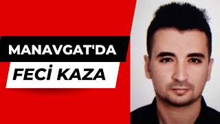 Antalyanın Manavgat Ilçesinde Feci Kaza 34 Yaşındaki Murat Volkan Sevim Hayatını Kaybetti