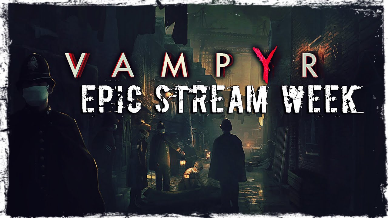EPIC STREAM WEEK | MAY 2020 | Day 1: Vampyr | Valdai