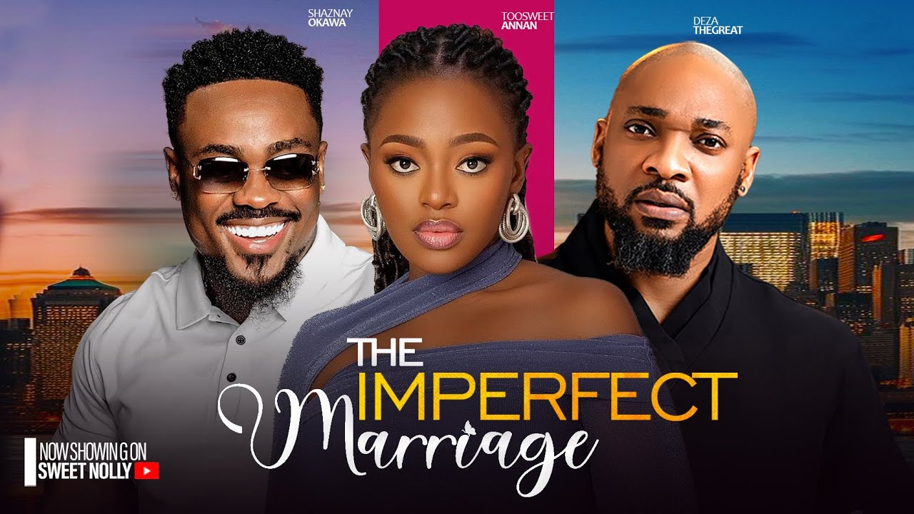 THE IMPERFECT MARRIAGE - TOOSWEET ANNAN , DEZA THE GREAT , SHAZNAY OKAWA  2024 latest nigerian movie
