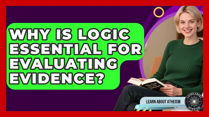 Why Is Logic Essential For Evaluating Evidence? - Learn About Atheism