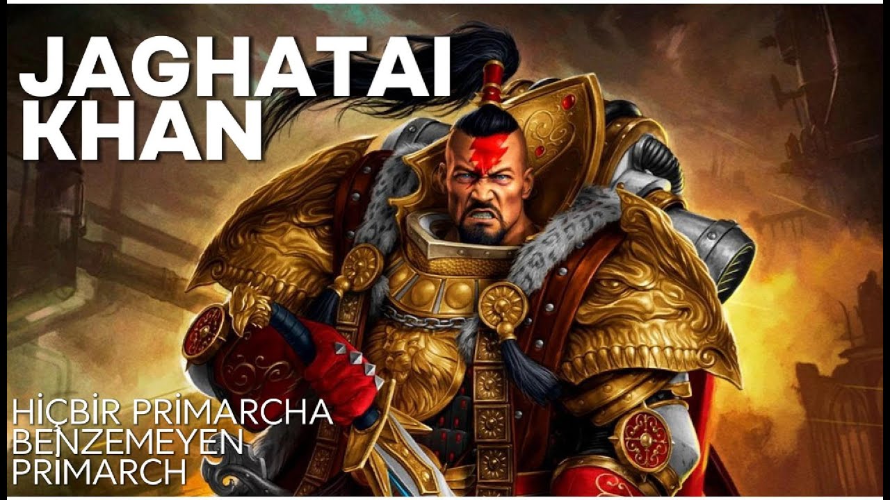Jaghatai Khan'ın Neden Diğer Hiçbir Primarch'a Benzemediğini Anlatıyorum!