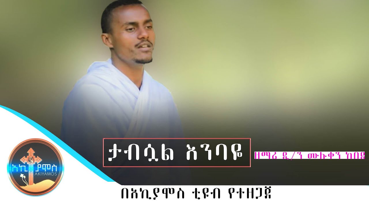 ''ታብሷል እንባዬ'' የዘማሪ ዲ/ን ሙሉቀን ከበደ(አልረሳውም ያንን እለት) አዲስ መዝሙር || Akiyamos tube muluken kebede