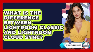 What Is The Difference Between Lightroom Classic And Lightroom Cloud Sync? - Design Tool Unlocked