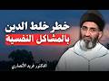 خطر خلط الدين بالمشاكل النفسية الدكتور فريد الأنصاري