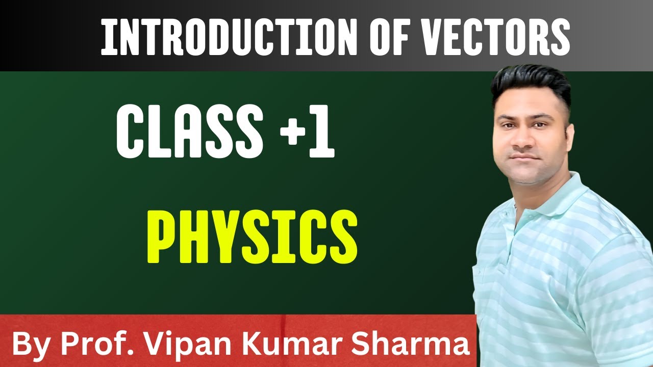 INTRODUCTION OF VECTORS CLASS +1 PHYSICS BY PROF. VIPAN KUMAR SHARMA ...