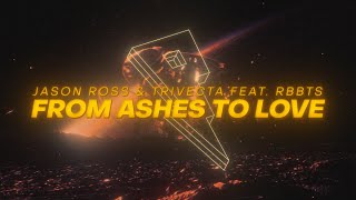 Jason Ross & Trivecta - From Ashes To Love Ft. Rbbts [Lyric Video]
