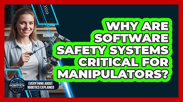 Why Are Software Safety Systems Critical For Manipulators?