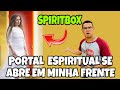 ESPÍRITO REVELA DO PORTAL QUE SE ABRIU NA MINHA FRENTE SPIRITBOX