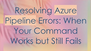 Resolving Azure Pipeline Errors: When Your Command Works but Still Fails