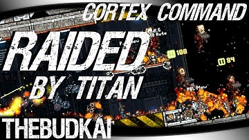 Cortex Command :: Ep 8 :: Raided By Titan
