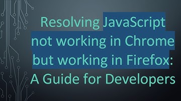 Resolving JavaScript not working in Chrome but working in Firefox: A Guide for Developers