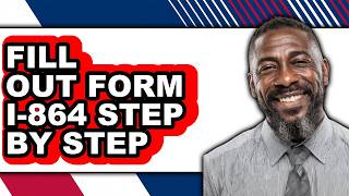 How to Fill Out Form I-864 Step by Step (Full Guide)