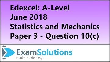 Edexcel | A-Level Statistics and Mechanics June 2018 Paper 3 Q10(c) | ExamSolutions