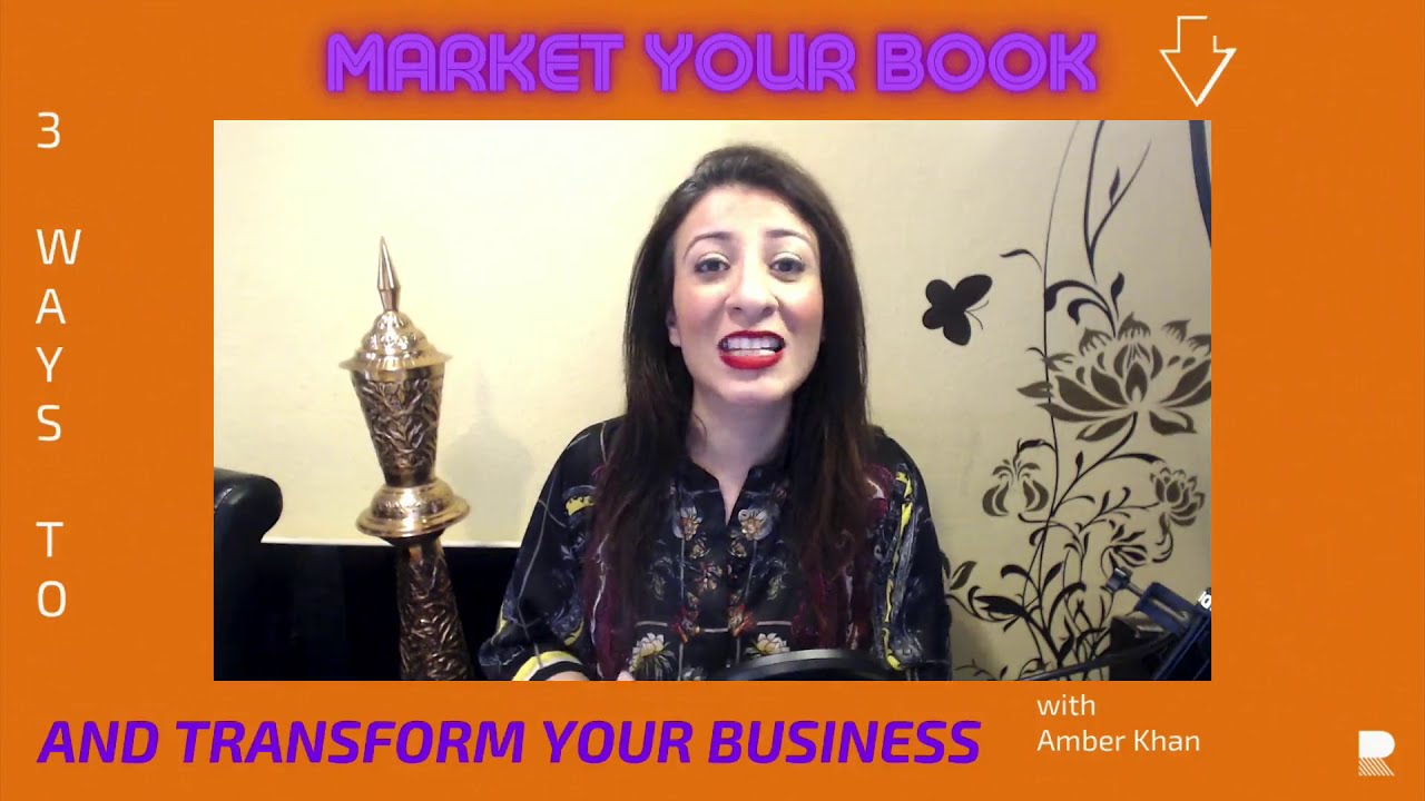 3 Ways To Market Your Book To Transform Your Business - Amber Khan