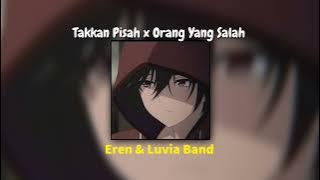 Takkan Pisah x Orang Yang Salah (Eren & Luvia Band)