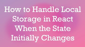 How to Handle Local Storage in React When the State Initially Changes