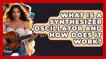 What Is A Synthesizer Oscillator And How Does It Work? - The Musician Encyclopedia