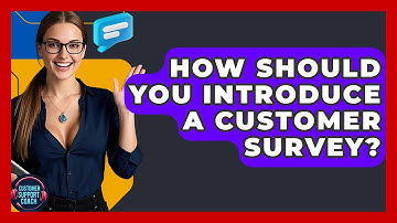 How Should You Introduce A Customer Survey? - Customer Support Coach