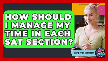 How Should I Manage My Time In Each SAT Section? - Junior Year Jumpstart