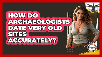 How Do Archaeologists Date Very Old Sites Accurately? - Anthropology Insights