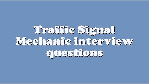Traffic Signal Mechanic interview questions