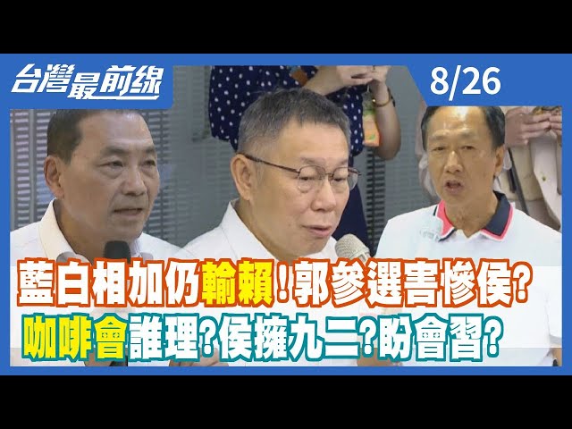 藍白相加仍輸賴！郭參選害慘侯？  "咖啡會"誰理？侯擁九二？盼會習？【台灣最前線】2023.08.26