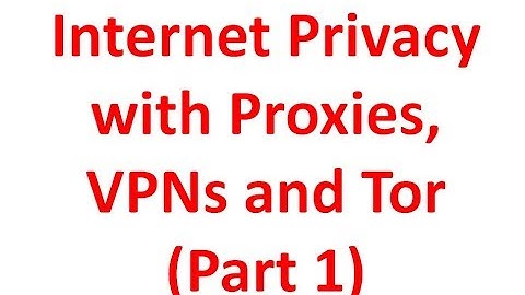 Internet Privacy with Proxies, VPNs and Tor (Part 1)