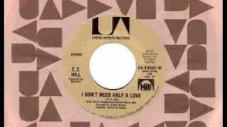 Video thumbnail of "Z Z Hill~I Don't Need Half A Love"
