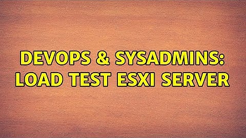DevOps & SysAdmins: Load Test ESXi Server (3 Solutions!!)