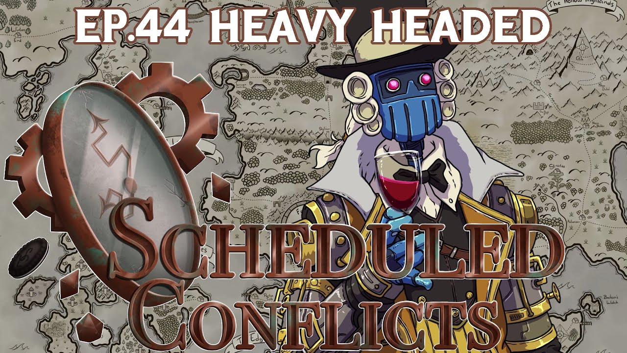 Scheduled Conflicts Ep 44: Heavy Headed