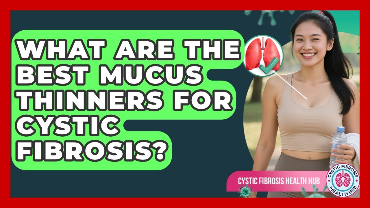 What Are The Best Mucus Thinners For Cystic Fibrosis? - Cystic Fibrosis Health Hub