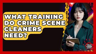 What Training Do Crime Scene Cleaners Need? - True Crime Lovers
