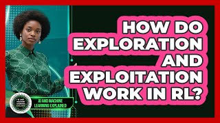 How Do Exploration And Exploitation Work In RL? - AI and Machine Learning Explained